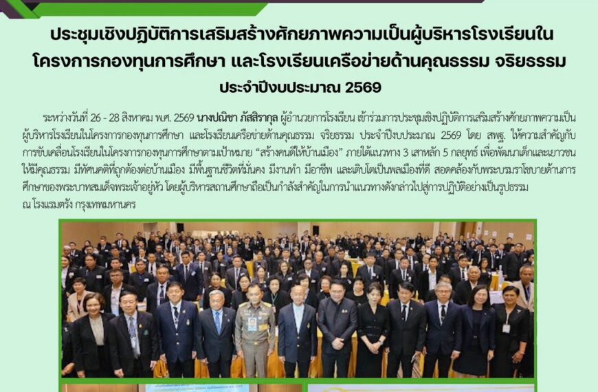 การประชุมเชิงปฏิบัติการเสริมสร้างศักยภาพความเป็นผู้บริหารโรงเรียนในโครงการกองทุนการศึกษา และโรงเรียนเครือข่ายด้านคุณธรรม จริยธรรม ประจำปีงบประมาณ 2569